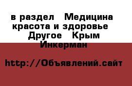  в раздел : Медицина, красота и здоровье » Другое . Крым,Инкерман